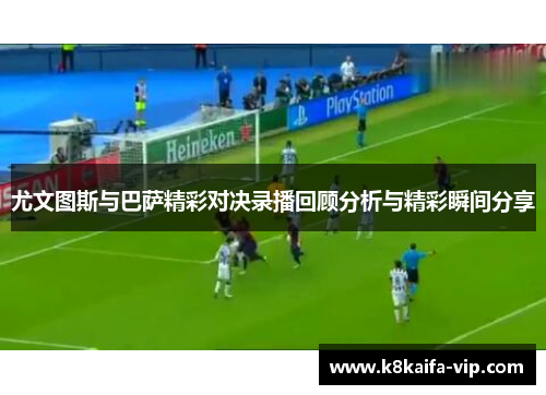 尤文图斯与巴萨精彩对决录播回顾分析与精彩瞬间分享